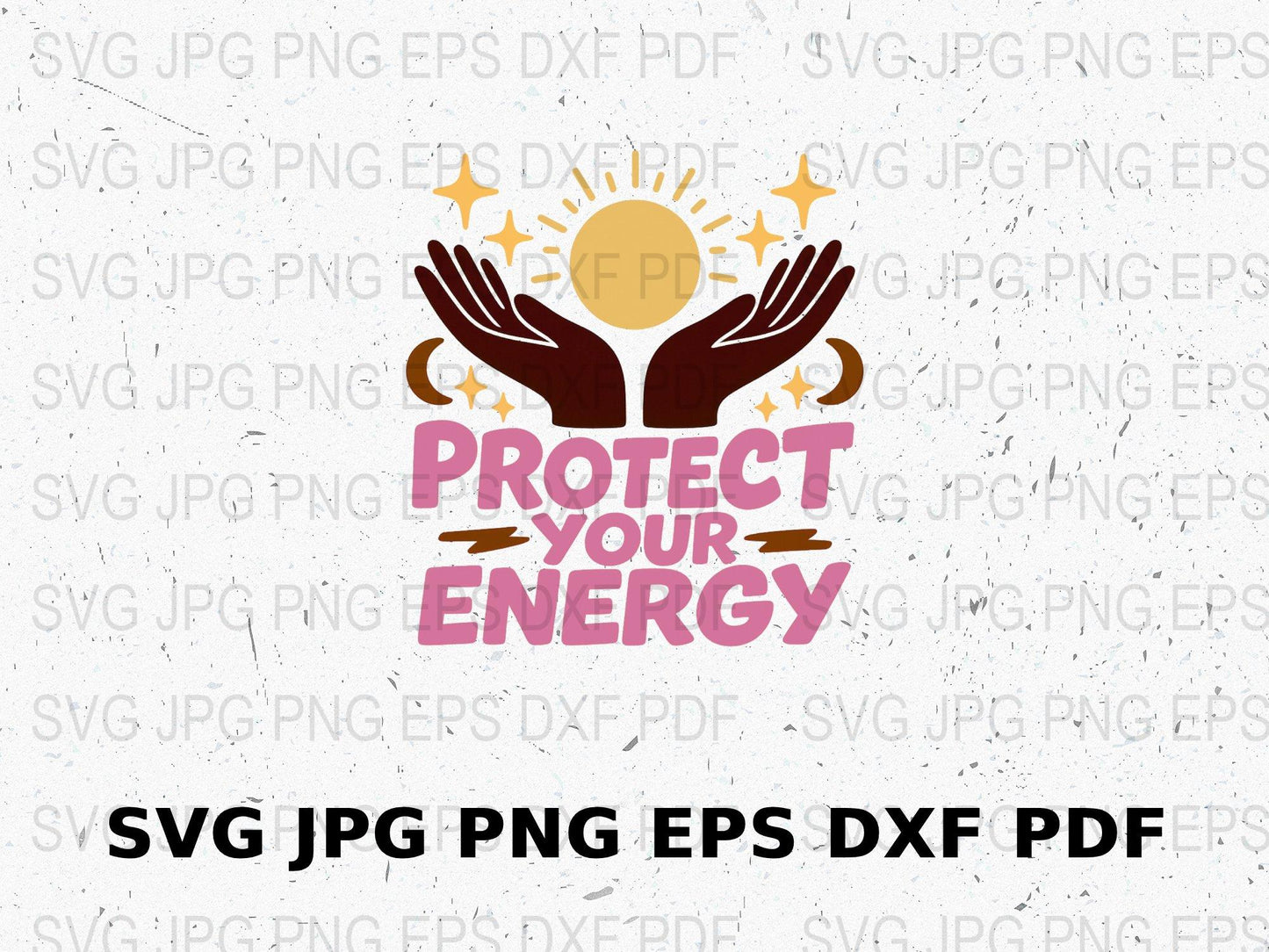 Protect Your Energy SVG, Positive Quote Digital File, Hands Graphic, SVG, PNG, EPS, DXF, JPG Download for Crafters and Designers