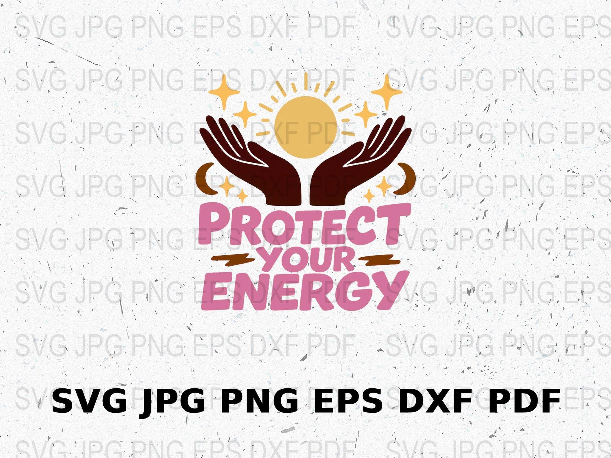 Protect Your Energy SVG, Positive Quote Digital File, Hands Graphic, SVG, PNG, EPS, DXF, JPG Download for Crafters and Designers