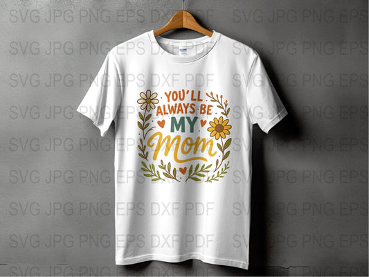 Women's White T-Shirt with Floral 'You'll Always Be My Mom' Design, Mother's Day Gift, Hand Lettered Style, Soft Cotton Tee
