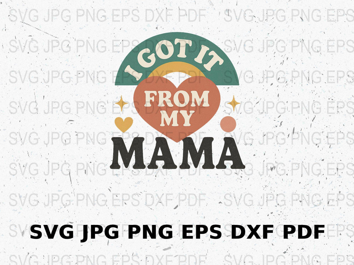 'I Got It From My Mama' SVG, PNG, DXF, EPS, JPG Digital Download Files for Crafting, Cricut and Silhouette Projects