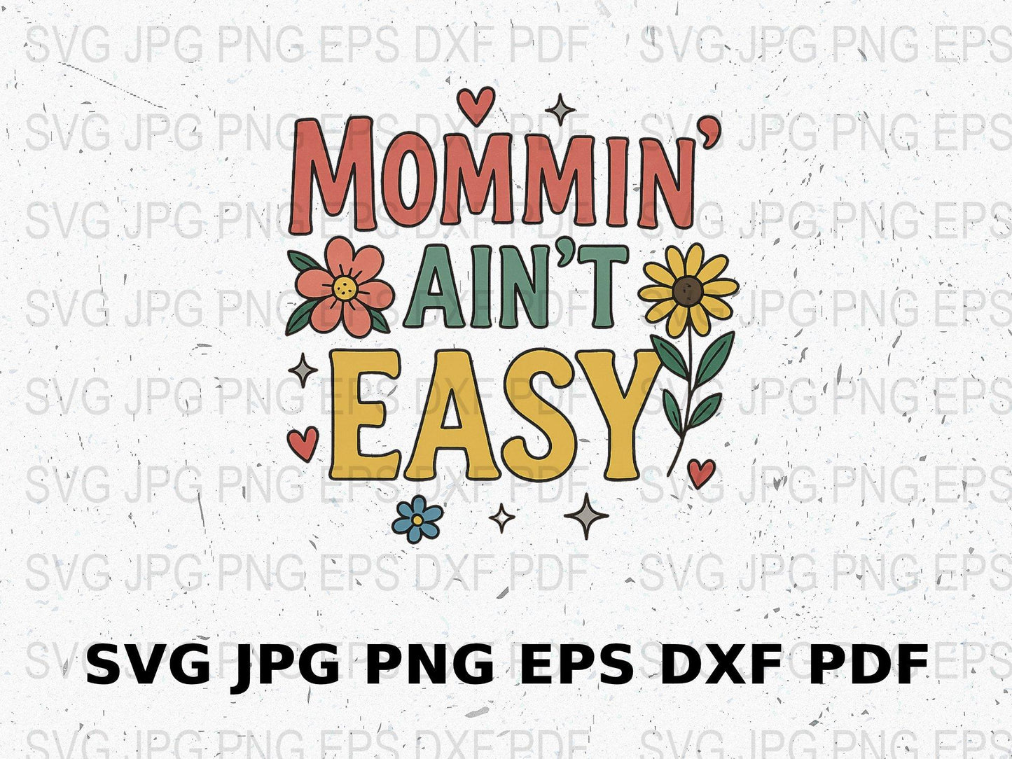 Mommin' Ain't Easy SVG, Floral Mom Quote Digital File, Colorful Motherhood PNG, JPEG, EPS, PDF, DXF Files for Crafting and Printing