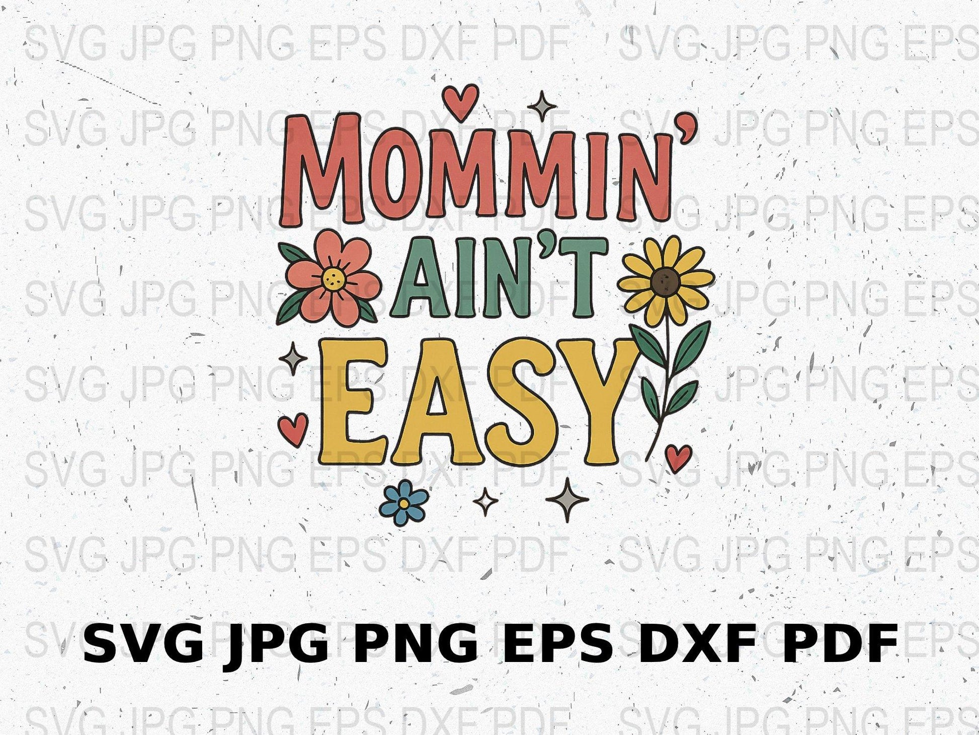 Mommin' Ain't Easy SVG, Floral Mom Quote Digital File, Colorful Motherhood PNG, JPEG, EPS, PDF, DXF Files for Crafting and Printing