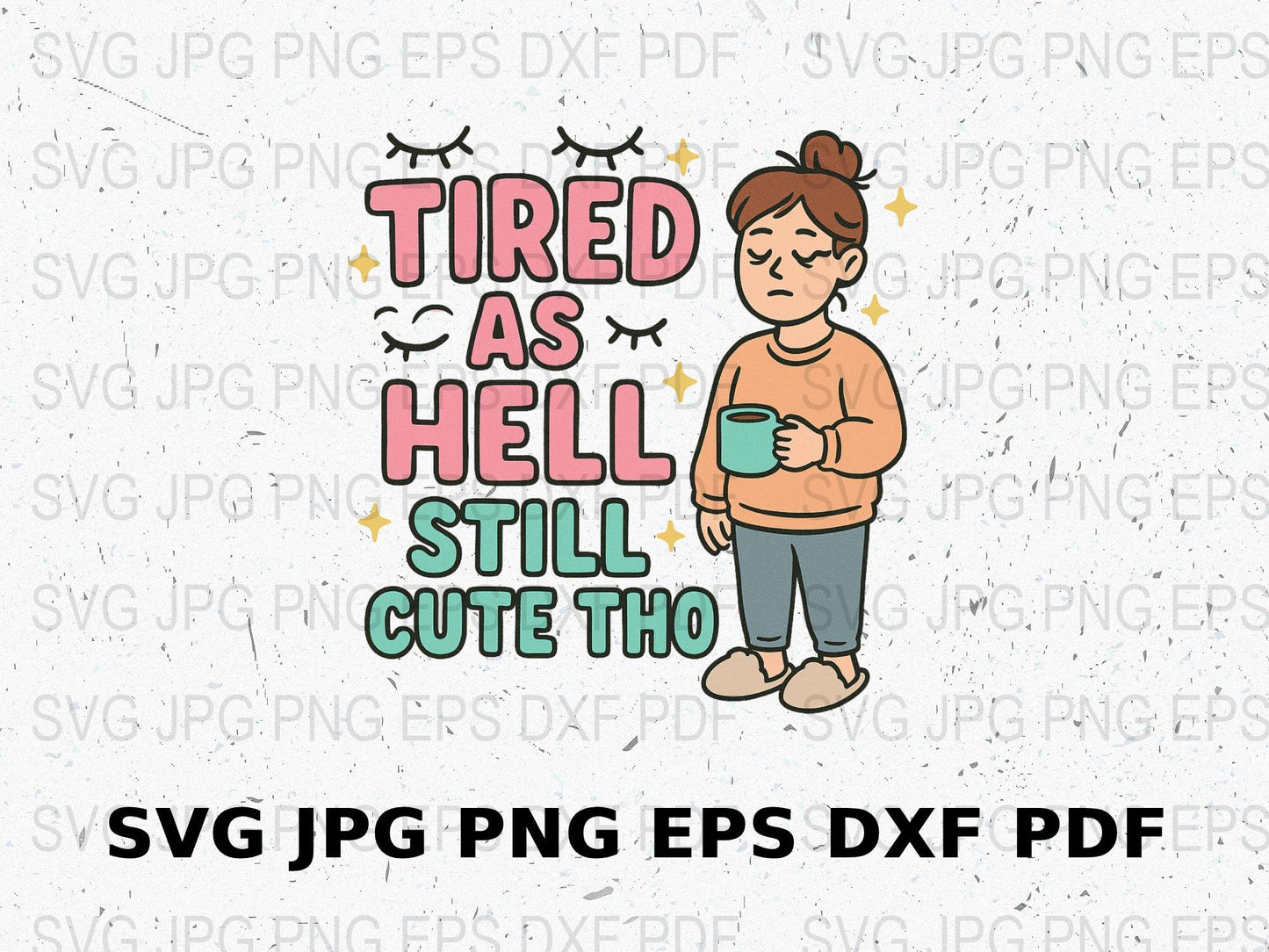 Tired As Hell Still Cute Tho SVG, PNG, EPS, DXF, JPEG, Funny Quote Graphic, Digital Download for Crafting and Shirts