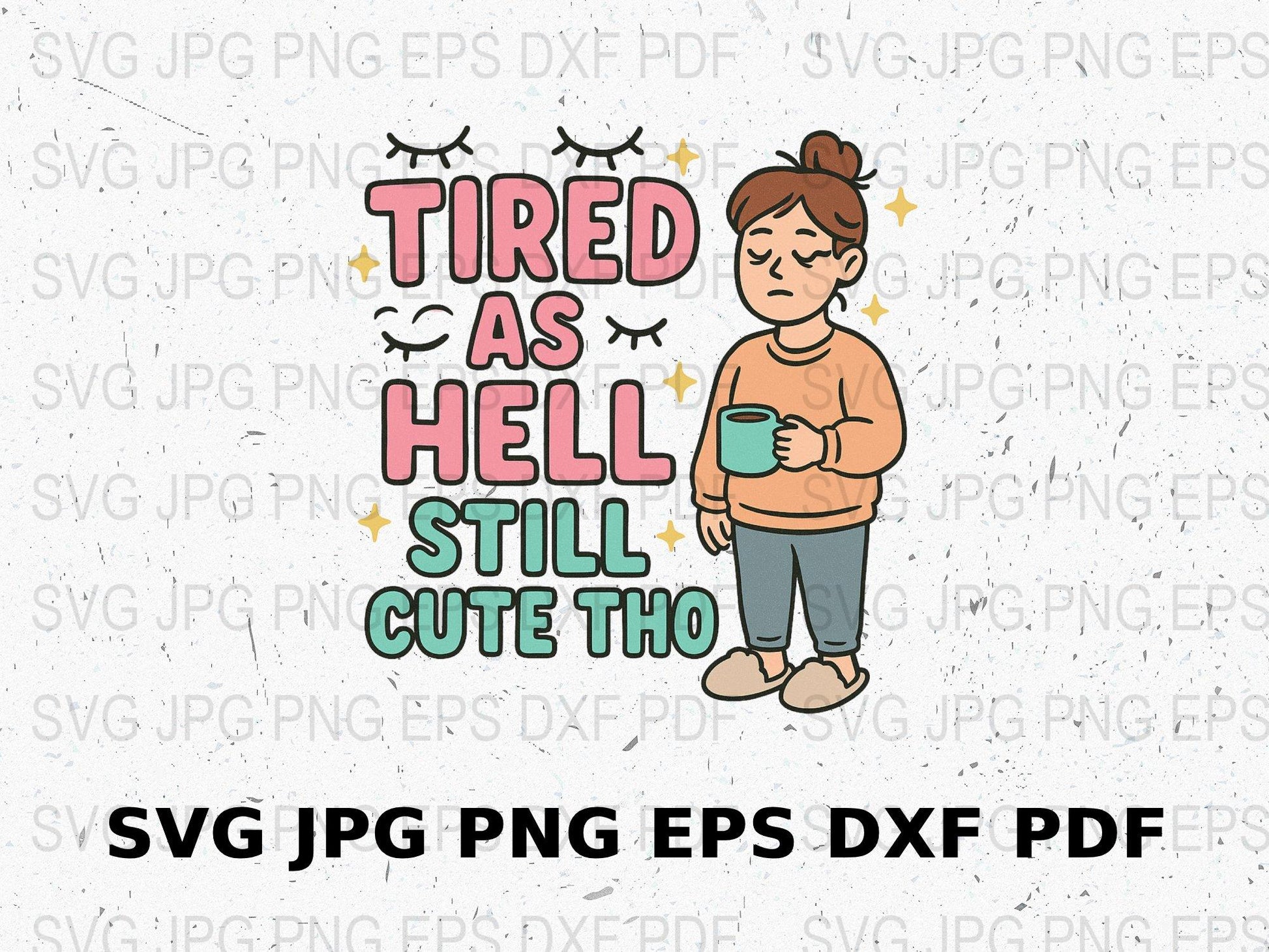 Tired As Hell Still Cute Tho SVG, PNG, EPS, DXF, JPEG, Funny Quote Graphic, Digital Download for Crafting and Shirts