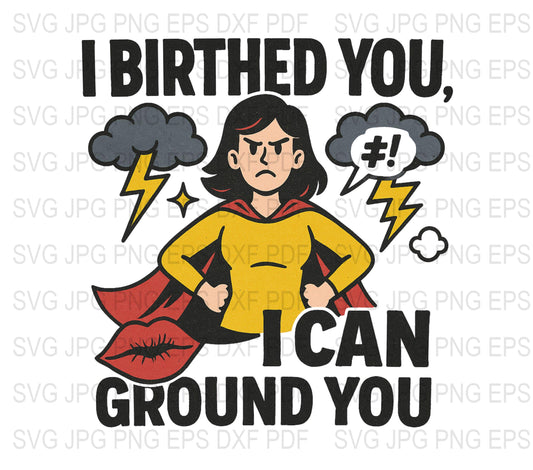 Funny Superhero Mom SVG, I Birthed You I Can Ground You, Digital Download, SVG Files for Cricut, Silhouette Cut Files, PNG, EPS, DXF