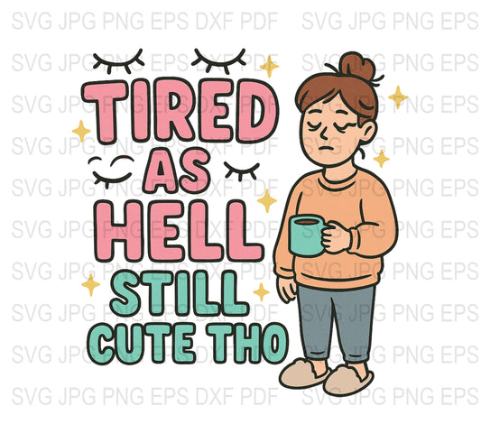 Tired as Hell Still Cute Tho SVG, Funny Slogan Graphic, Instant Download, Cartoon Woman with Coffee, Digital Clip Art, png jpg eps dxf