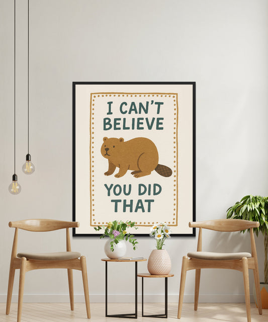 Funny Beaver Poster, 'I Can't Believe You Did That' Wall Art, Home Decor, Animal Humor Print, Unique Gift Idea