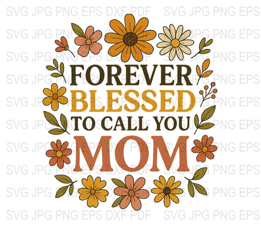 Forever Blessed to Call You Mom SVG, Floral Mother's Day Digital Cut File, Heartfelt Mother's Graphic, Spring png jpg eps Download