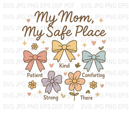 My Mom My Safe Place SVG, Floral Bow Design, Mother's Day Gift, Digital Download Files for Crafters, jpeg png eps