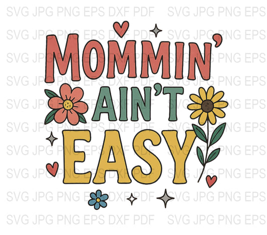 Mommin Ain't Easy SVG, Floral Mother's Day Quote, Digital Download, Mom Life SVG, Colorful Flowers Graphic, DIY Craft File, Shirt Design SVG