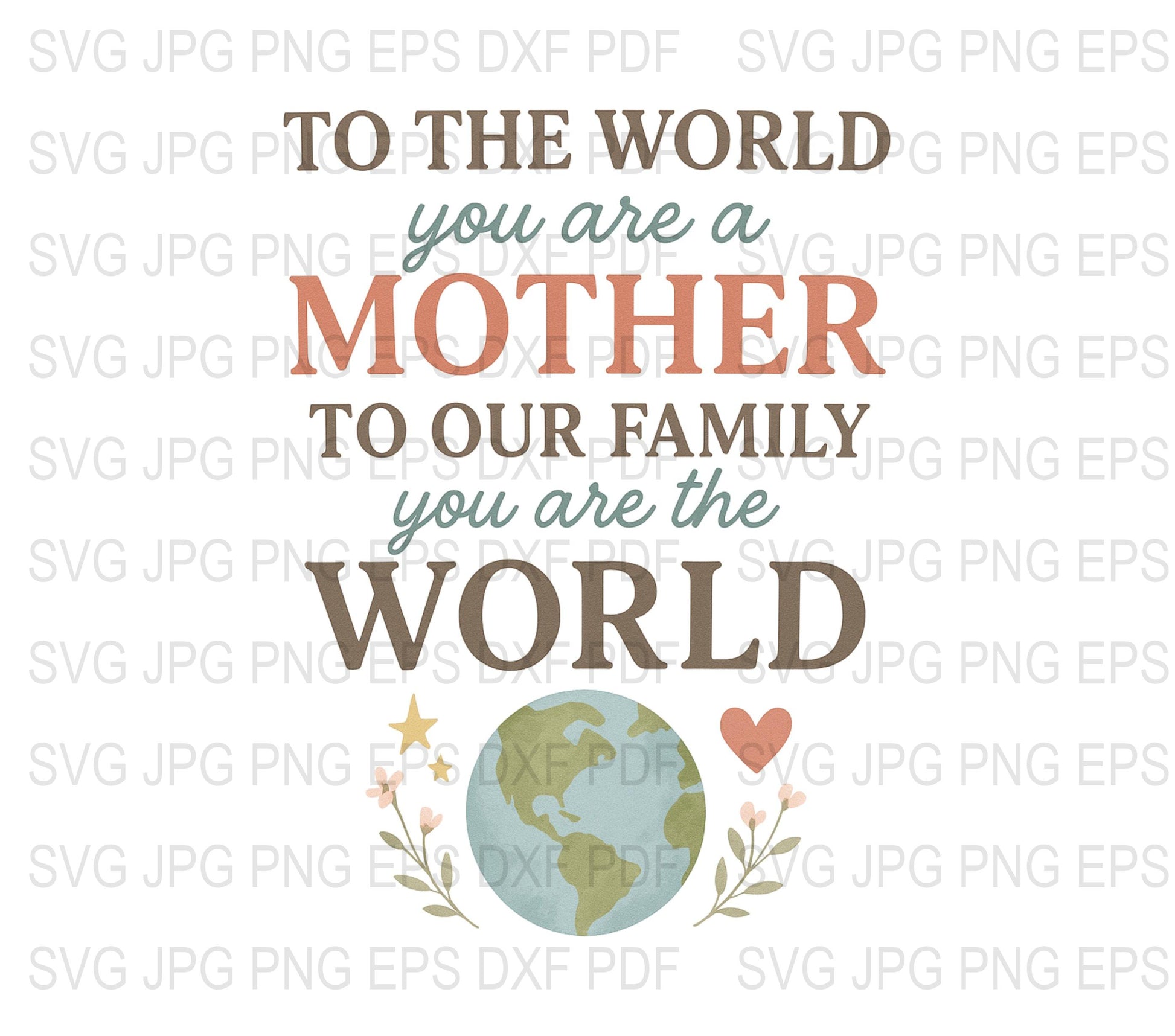 Mother's Day Digital SVG, To the World You Are a Mother Quote, Family Love Globe Design, Instant Download Files for Crafting
