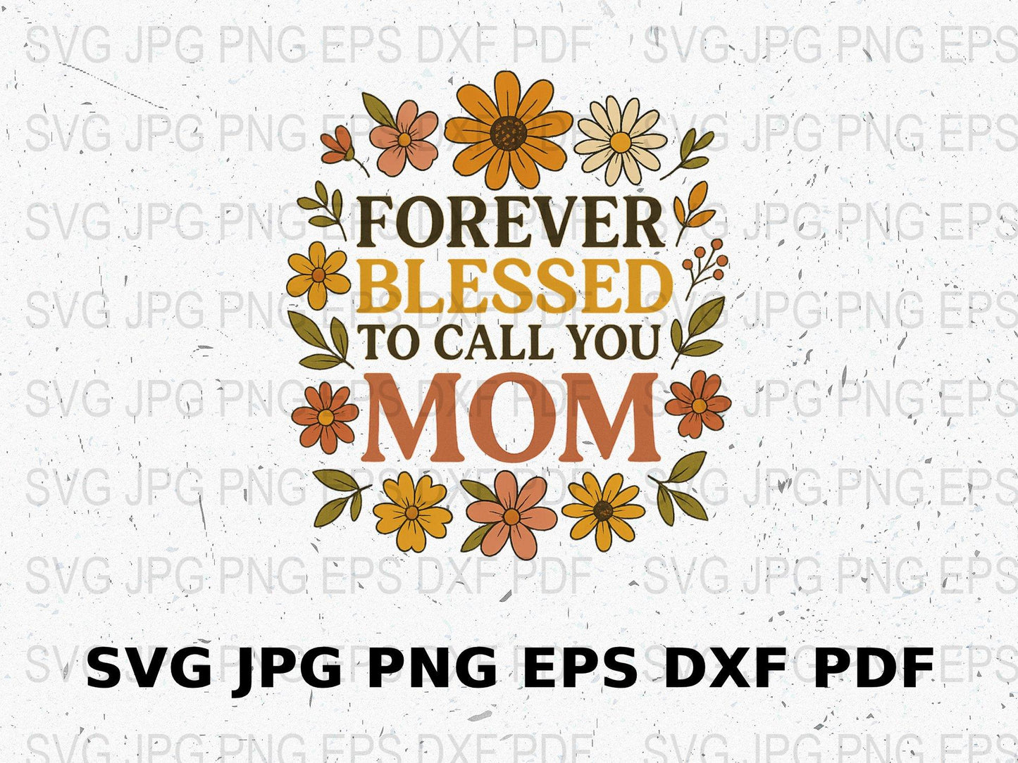 Forever Blessed to Call You Mom SVG, Floral Mother's Day Digital File, png jpg eps dxf, Instant Download Craft File