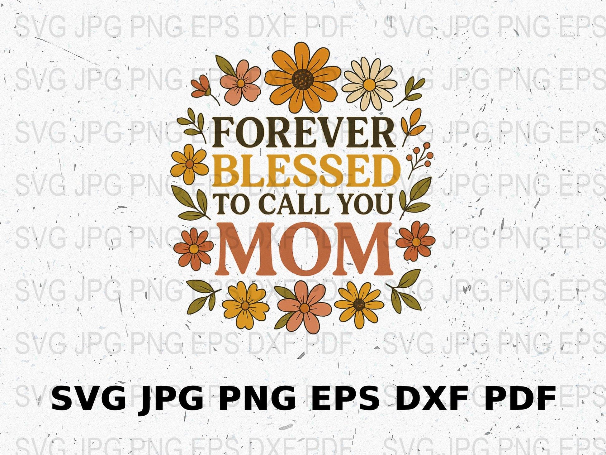 Forever Blessed to Call You Mom SVG, Floral Mother's Day Digital File, png jpg eps dxf, Instant Download Craft File